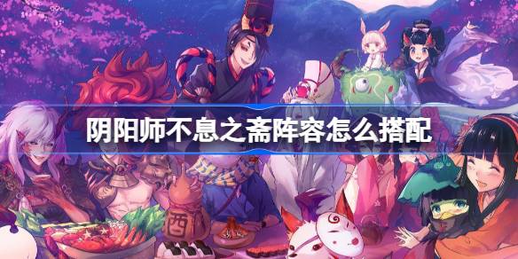 阴阳师不息之斋阵容怎么搭配